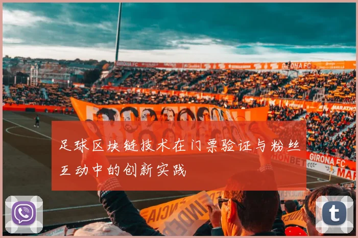 足球区块链技术在门票验证与粉丝互动中的创新实践